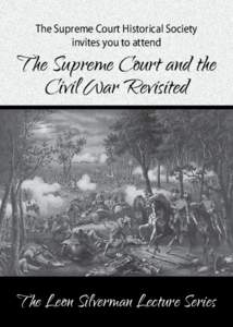 The Supreme Court Historical Society invites you to attend The Supreme Court and the Civil War Revisited