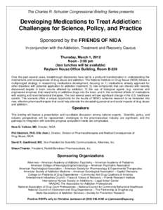 The Charles R. Schuster Congressional Briefing Series presents  Developing Medications to Treat Addiction: Challenges for Science, Policy, and Practice Sponsored by the FRIENDS OF NIDA In conjunction with the Addiction, 