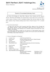 News Release December 15, 2009 SKY Perfect JSAT Holdings Inc. Transfer of Consolidated Subsidiary Stock SKY Perfect JSAT Holdings Inc. (Head Office: Minato-ku, Tokyo; President and CEO: Masanori