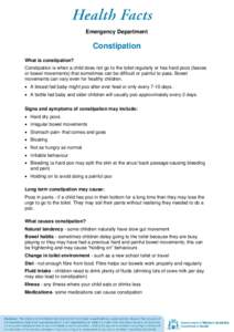 Emergency Department  Constipation What is constipation? Constipation is when a child does not go to the toilet regularly or has hard poos (faeces or bowel movements) that sometimes can be difficult or painful to pass. B