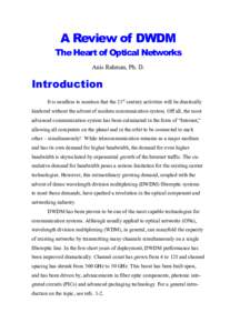 A Review of DWDM The Heart of Optical Networks Anis Rahman, Ph. D. Introduction It is needless to mention that the 21st century activities will be drastically