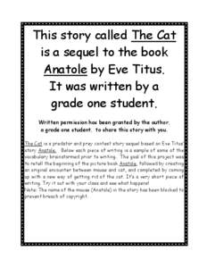 This story called The Cat is a sequel to the book Anatole by Eve Titus. It was written by a grade one student. Written permission has been granted by the author,