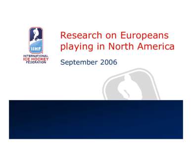 Research on Europeans playing in North America September 2006 Researched: three major groups All* Europeans in the NHL and the minor leagues