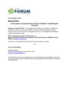 For immediate release MEDIA ADVISORY DAVID DODGE TO DELIVER PUBLIC POLICY FORUM 25TH ANNIVERSARY LECTURE October 10, 2012, OTTAWA – David Dodge, former Governor of the Bank of Canada and