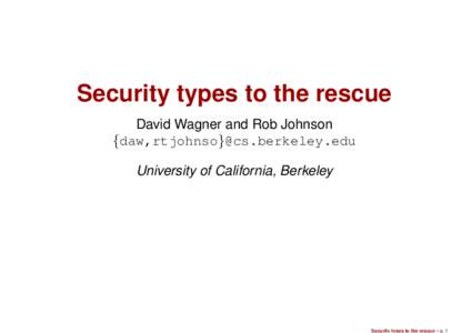 Security types to the rescue David Wagner and Rob Johnson {daw,rtjohnso}@cs.berkeley.edu University of California, Berkeley  Security types to the rescue – p. 1