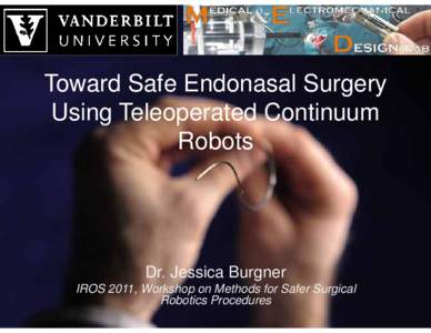 Toward Safe Endonasal Surgery Using Teleoperated Continuum Robots Dr. Jessica Burgner IROS 2011, Workshop on Methods for Safer Surgical