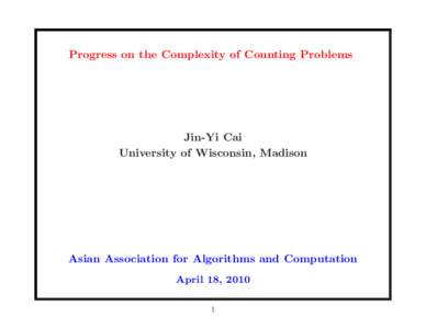 Progress on the Complexity of Counting Problems  Jin-Yi Cai University of Wisconsin, Madison  Asian Association for Algorithms and Computation