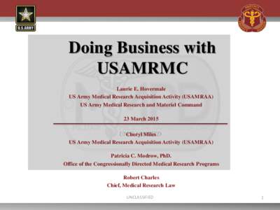 Doing Business with USAMRMC Laurie E. Hovermale US Army Medical Research Acquisition Activity (USAMRAA) US Army Medical Research and Materiel Command 23 March 2015