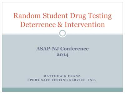 Random Student Drug Testing Deterrence & Intervention ASAP-NJ Conference[removed]MATTHEW K FRANZ