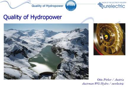 Quality of Hydropower  Quality of Hydropower Otto Pirker / Austria chairman WG Hydro / eurelectric