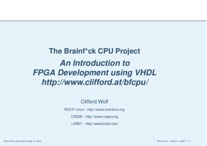 The Brainf*ck CPU Project  An Introduction to FPGA Development using VHDL http://www.clifford.at/bfcpu/ Clifford Wolf