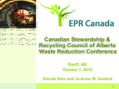 Canadian Stewardship & Recycling Council of Alberta Waste Reduction Conference Banff, AB October 1, 2015 Glenda Gies and Jo-Anne St. Godard