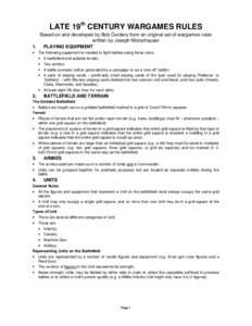 LATE 19th CENTURY WARGAMES RULES Based on and developed by Bob Cordery from an original set of wargames rules written by Joseph Morschauser 1. PLAYING EQUIPMENT • The following equipment is needed to fight battles usin