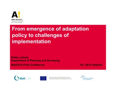 From emergence of adaptation policy to challenges of implementation Sirkku Juhola Department of Planning and Surveying BaltCICA Final Conference