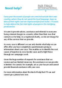 Need help? Every year thousands of people are arrested outside their own country, where they do not speak the local language, have no idea of their rights and are imprisoned far from home. FTI exists to help defend the f