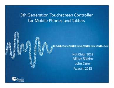 5th Generation Touchscreen Controller for Mobile Phones and Tablets Hot Chips 2013 Milton Ribeiro John Carey