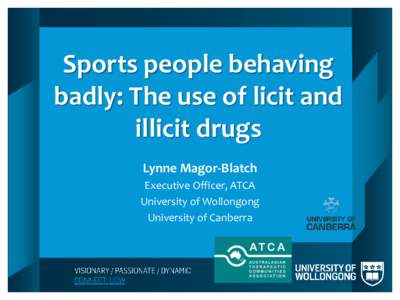 Sports people behaving badly: The use of licit and illicit drugs Lynne Magor-Blatch Executive Officer, ATCA University of Wollongong