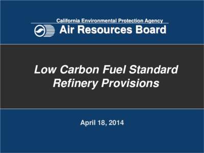 California Environmental Protection Agency  Air Resources Board Low Carbon Fuel Standard Refinery Provisions