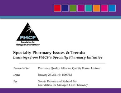 Specialty Pharmacy Issues & Trends: Learnings from FMCP’s Specialty Pharmacy Initiative Presented to: Pharmacy Quality Alliance, Quality Forum Lecture