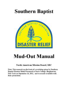 Southern Baptist  Mud-Out Manual North American Mission Board, SBC Note: This manual was the basis of a workshop given by Southern Baptist Disaster Relief Personnel at Davis College, Binghamton,