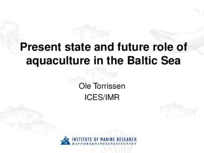 Present state and future role of aquaculture in the Baltic Sea Ole Torrissen ICES/IMR  ICES (suggested) VISION ON