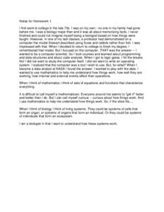 Notes for Homework 1 I first went to college in the late 70s. I was on my own - no one in my family had gone before me. I was a biology major then and it was all about memorizing facts. I never finished and could not ima