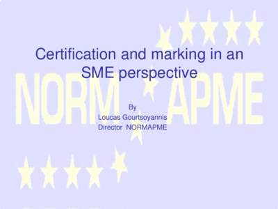 Certification and marking in an SME perspective By Loucas Gourtsoyannis Director NORMAPME