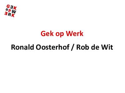 Gek op Werk Ronald Oosterhof / Rob de Wit Waarom werken? • Je wordt er moe van