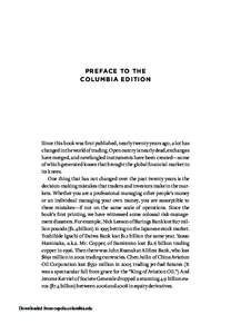 PREFACE TO THE COLUMBIA EDITION Since this book was ﬁrst published, nearly twenty years ago, a lot has changed in the world of trading. Open outcry is nearly dead, exchanges have merged, and newfangled instruments have