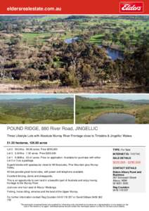 eldersrealestate.com.au  POUND RIDGE, 880 River Road, JINGELLIC Three Lifestyle Lots with Absolute Murray River Frontage close to Tintaldra & Jingellic/ Walwa[removed]hectares, [removed]acres Lot[removed]24ha[removed]acres. P