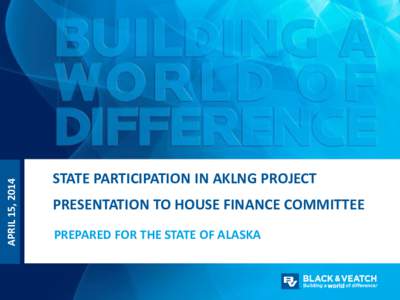 APRIL 15, 2014  STATE PARTICIPATION IN AKLNG PROJECT PRESENTATION TO HOUSE FINANCE COMMITTEE PREPARED FOR THE STATE OF ALASKA