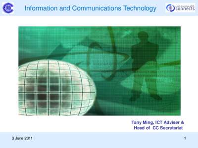 Information and Communications Technology  Tony Ming, ICT Adviser & Head of CC Secretariat 3 June 2011