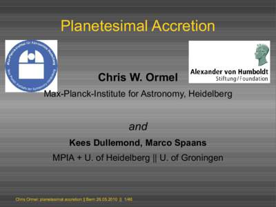 Planetesimal Accretion Chris W. Ormel Max-Planck-Institute for Astronomy, Heidelberg and Kees Dullemond, Marco Spaans
