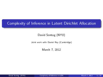 Complexity of Inference in Latent Dirichlet Allocation David Sontag (NYU) Joint work with Daniel Roy (Cambridge) March 7, 2012
