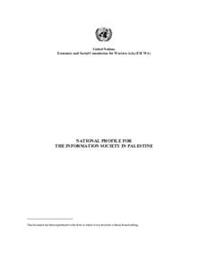 United Nations Economic and Social Commission for Western Asia (ESCWA) NATIONAL PROFILE FOR THE INFORMATION SOCIETY IN PALESTINE