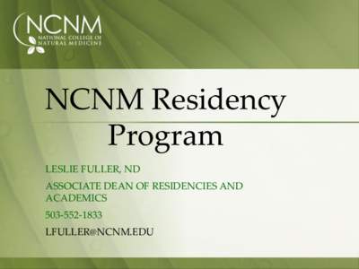 NCNM Residency Program LESLIE FULLER, ND ASSOCIATE DEAN OF RESIDENCIES AND ACADEMICS[removed]