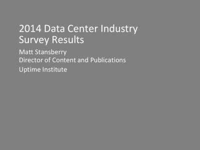 2014 Data Center Industry Survey Results Matt Stansberry Director of Content and Publications Uptime Institute