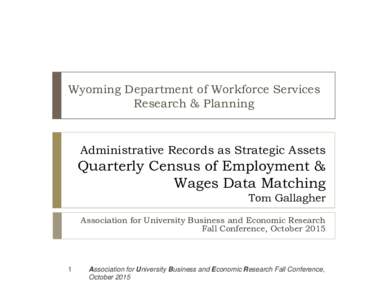 Wyoming Department of Workforce Services Research & Planning Administrative Records as Strategic Assets  Quarterly Census of Employment &