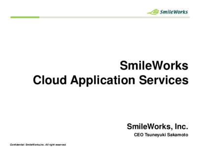 SmileWorks Cloud Application Services SmileWorks, Inc. CEO Tsuneyuki Sakamoto Confidential: SmileWorks,Inc. All right reserved.