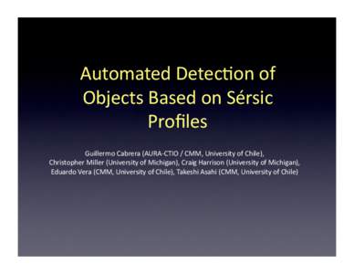 Automated Detec,on of  Objects Based on Sérsic  Proﬁles  Guillermo Cabrera (AURA‐CTIO / CMM, University of Chile),  Christopher Miller (University of Michigan), Craig Harr