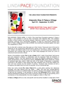 THE LINDA PACE FOUNDATION PRESENTS  Alejandro Diaz: It Takes a Village April 18 – September 12, 2015 OPENING RECEPTION: Friday, April 17, 6-8pm ARTIST TALK: Saturday, April 18, 2-3pm