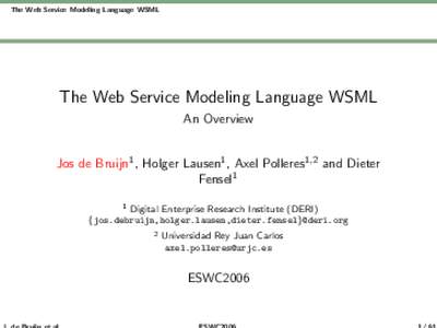 The Web Service Modeling Language WSML  The Web Service Modeling Language WSML An Overview Jos de Bruijn1 , Holger Lausen1 , Axel Polleres1,2 and Dieter Fensel1