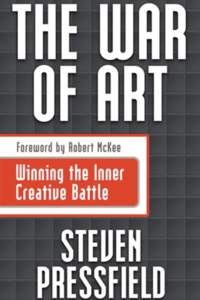 THE WAR OF ART Winning the Inner Creative Battle STEVEN PRESSFIELD FOREWORD BY ROBERT McKEE  ALSO BY