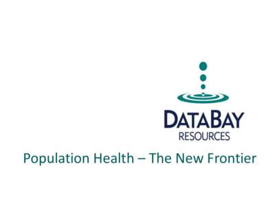 Population Health – The New Frontier  Population Health Overview Varying Definitions of Population Health?  Initially defined in 1999 by Dunn & Hayes