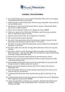 Fundraising - Terms and Conditions 1. Use my best endeavours to raise money for Manchester Mind, and not do anything to bring Manchester Mind into disrepute. 2. Obtain and pay to national Manchester Mind all money raised