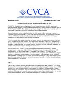 November 12, 2007  FOR IMMEDIATE RELEASE Canada’s Buyout Activity Remains Very Strong in Q3 2007 TORONTO: Canada’s Venture Capital and Private Equity Association (CVCA) together with