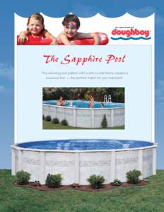 The Sapphire Pool This stunning wall pattern with a soft curved frame creates a luxurious feel ­— the perfect match for your backyard. The Sapphire Pool Innovation and Beauty