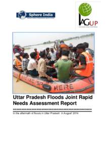 Uttar Pradesh Floods Joint Rapid Needs Assessment Report ----------------------------------------------In the aftermath of floods in Uttar Pradesh in August’ 2014 Uttar Pradesh Floods Joint Rapid Needs Assessment Repo