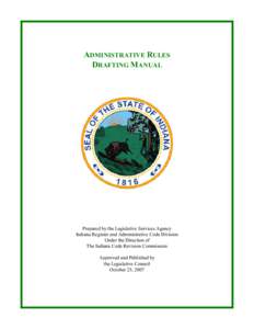 ADMINISTRATIVE RULES DRAFTING MANUAL Prepared by the Legislative Services Agency Indiana Register and Administrative Code Division Under the Direction of