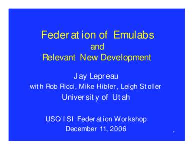 Federation of Emulabs and Relevant New Development Jay Lepreau with Rob Ricci, Mike Hibler, Leigh Stoller